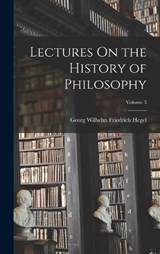 Lectures On the History of Philosophy; Volume 3 - Georg Wilhelm Friedrich Hegel - 9781016152211