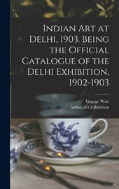 Indian art at Delhi, 1903. Being the Official Catalogue of the Delhi Exhibition, 1902-1903