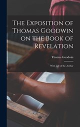 The Exposition of Thomas Goodwin on the Book of Revelation - Thomas Goodwin - 9781016167444