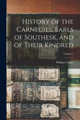 History of the Carnegies, Earls of Southesk, and of Their Kindred; Volume 1 - William Fraser - 9781016167680