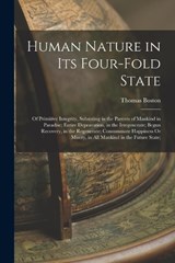 Human Nature in Its Four-Fold State: Of Primitive Integrity, Subsisting in the Parents of Mankind in Paradise; Entire Depravation, in the Irregenerate - Thomas Boston - 9781016168762