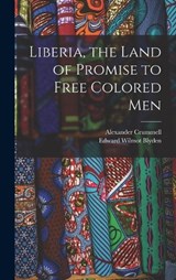 Liberia, the Land of Promise to Free Colored Men - Edward Wilmot Blyden ; Alexander Crummell - 9781016171342
