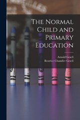 The Normal Child and Primary Education - Arnold Gesell ; Beatrice Chandler Gesell - 9781016174817