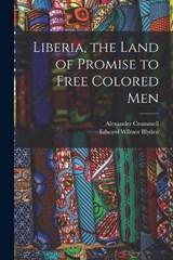 Liberia, the Land of Promise to Free Colored Men - Edward Wilmot Blyden ; Alexander Crummell - 9781016176262