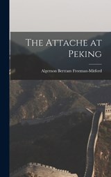 The Attache at Peking - Algernon Bertram Freeman-Mitford - 9781016191715