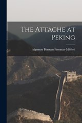 The Attache at Peking - Algernon Bertram Freeman-Mitford - 9781016196277