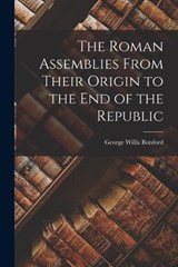 The Roman Assemblies From Their Origin to the End of the Republic - George Willis Botsford - 9781016210256