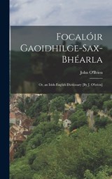 Focalóir Gaoidhilge-Sax-Bhéarla; Or, an Irish-English Dictionary [By J. O'brien] - John O'Brien - 9781016212007