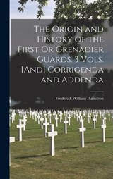 The Origin and History of the First Or Grenadier Guards. 3 Vols. [And] Corrigenda and Addenda - Frederick William Hamilton - 9781016212014