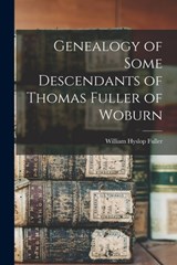 Genealogy of Some Descendants of Thomas Fuller of Woburn - William Hyslop Fuller - 9781016214995