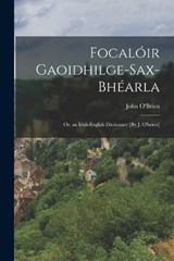 Focalóir Gaoidhilge-Sax-Bhéarla; Or, an Irish-English Dictionary [By J. O'brien] - John O'Brien - 9781016216654