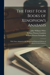 The First Four Books of Xenophon's Anabasis - William Watson Goodwin ; John Williams White ; William Watson Xenophon - 9781016218832