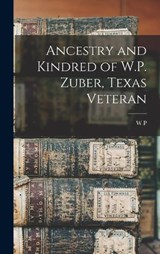 Ancestry and Kindred of W.P. Zuber, Texas Veteran - W P B 1820 Zuber - 9781016222938