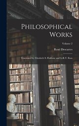 Philosophical Works; Translated by Elizabeth S. Haldane and G.R.T. Ross; Volume 2 - René Descartes - 9781016223423