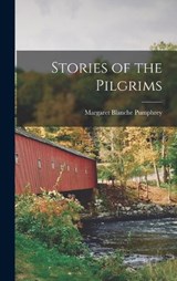Stories of the Pilgrims - Margaret Blanche Pumphrey - 9781016227452