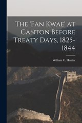 The 'fan Kwae' at Canton Before Treaty Days, 1825-1844 - William C Hunter - 9781016227759