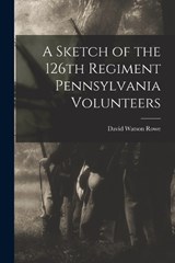 A Sketch of the 126th Regiment Pennsylvania Volunteers - David Watson Rowe - 9781016247481