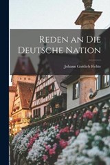 Reden an die Deutsche Nation - Johann Gottlieb Fichte - 9781016248860