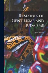 Remaines of Gentilisme and Judaisme - John Aubrey - 9781016250283