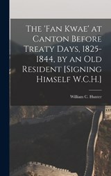 The 'Fan Kwae' at Canton Before Treaty Days, 1825-1844, by an Old Resident [Signing Himself W.C.H.] - William C Hunter - 9781016254557