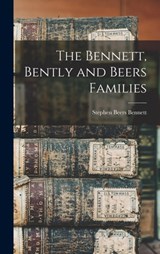 The Bennett, Bently and Beers Families - Stephen Beers Bennett - 9781016254816