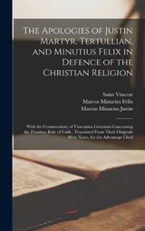 The Apologies of Justin Martyr, Tertullian, and Minutius Felix in Defence of the Christian Religion - Tertullian ; Marcus Minucius Felix ; Saint Vincent - 9781016256346