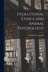 Evolutional Ethics and Animal Psychology; - Edward Payson Evans - 9781016257268