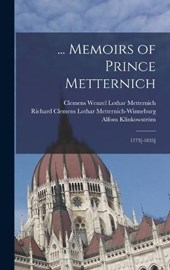 ... Memoirs of Prince Metternich: 1773[-1835]