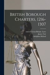 British Borough Charters, 1216-1307 - James Tait ; Adolphus Ballard ; Statutes Great Britain Laws - 9781016279734
