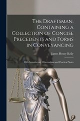 The Draftsman, Containing a Collection of Concise Precedents and Forms in Conveyancing; With Introductory Observations and Practical Notes - James Henry Kelly - 9781016282611