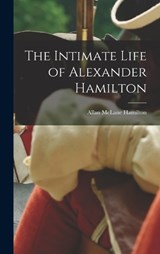 The Intimate Life of Alexander Hamilton - HAMILTON,  Allan McLane 1848- [From Old - 9781016284943