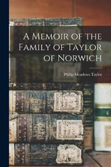 A Memoir of the Family of Taylor of Norwich - Taylor Philip Meadows - 9781016289320