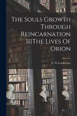 The Souls Growth Through Reincarnation IIIThe Lives Of Orion - C W Leadbeater - 9781016290807