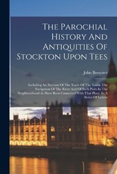 The Parochial History And Antiquities Of Stockton Upon Tees