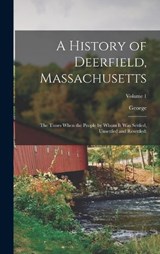 A History of Deerfield, Massachusetts: The Times When the People by Whom It Was Settled, Unsettled and Resettled: Volume 1 - SHELDON,  George 1818-1916 - 9781016295772