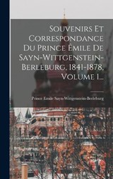 Souvenirs Et Correspondance Du Prince Êmile De Sayn-wittgenstein-berleburg, 1841-1878, Volume 1... - Prince E Sayn-Wittgenstein-Berleburg - 9781016300605