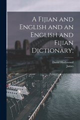 A Fijian and English and an English and Fijian Dictionary; - James 1813-1892 Ed Calvert - 9781016300971