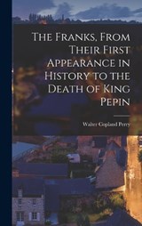 The Franks, From Their First Appearance in History to the Death of King Pepin - Perry Walter Copland - 9781016317658