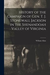 History of the Campaign of Gen. T. J. Stonewall Jackson in the Shenandoah Valley of Virginia - William Allan - 9781016320214