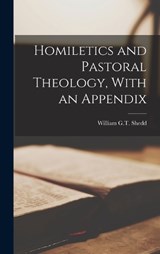 Homiletics and Pastoral Theology, With an Appendix - William G T Shedd - 9781016322768