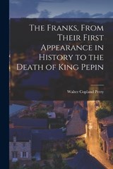 The Franks, From Their First Appearance in History to the Death of King Pepin - Perry Walter Copland - 9781016326193