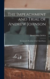 The Impeachment and Trial of Andrew Johnson - David Miller DeWitt - 9781016333030