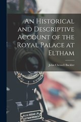 An Historical and Descriptive Account of the Royal Palace at Eltham - John Chessell Buckler - 9781016335331