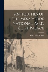 Antiquities of the Mesa Verde National Park, Cliff Palace - Jesse Walter Fewkes - 9781016341936