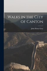 Walks in the City of Canton - John Henry Gray - 9781016345712