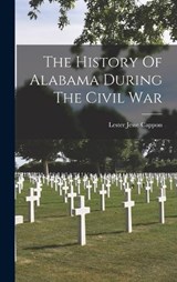 The History Of Alabama During The Civil War - Lester Jesse Cappon - 9781016362030