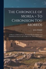 The Chronicle of Morea = To Chronikon tou Moreos - John Schmitt - 9781016367103