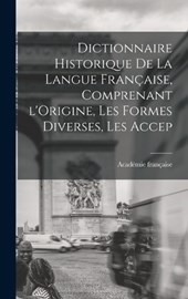 Dictionnaire Historique De La Langue Française, Comprenant l'Origine, Les Formes Diverses, Les Accep