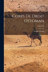 Corps de Droit Ottoman; Volume III - George Young - 9781016383325