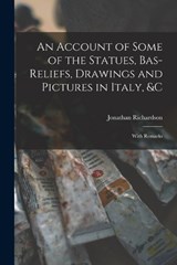 An Account of Some of the Statues, Bas-Reliefs, Drawings and Pictures in Italy, &c - Jonathan Richardson - 9781016405522